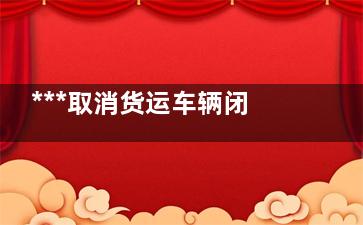 ***取消货运车辆闭环管理 这意味着什么？